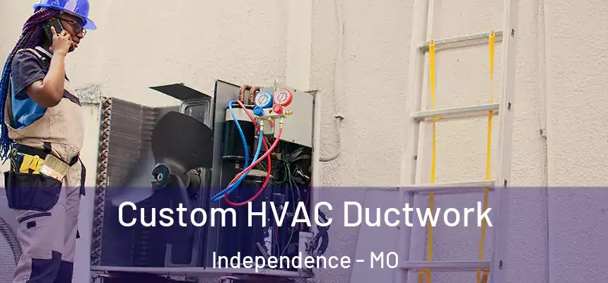  Custom HVAC Ductwork Independence - MO