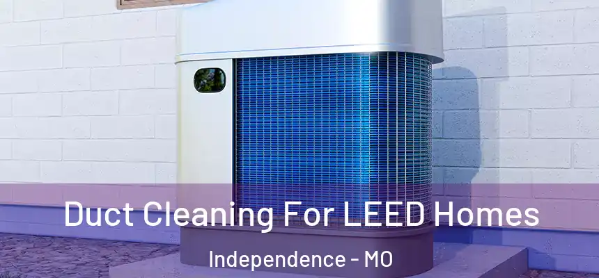  Duct Cleaning For LEED Homes Independence - MO