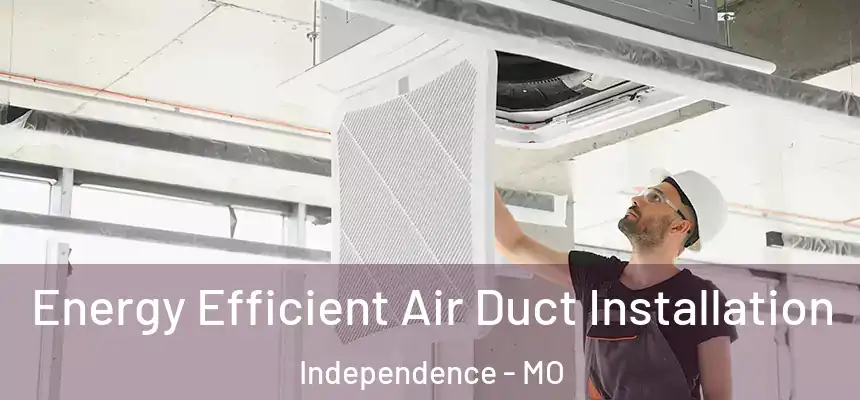  Energy Efficient Air Duct Installation Independence - MO