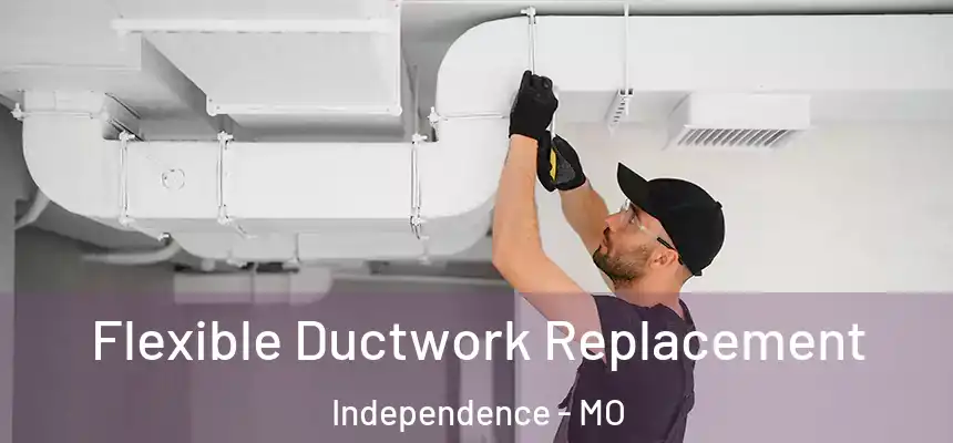 Flexible Ductwork Replacement Independence - MO